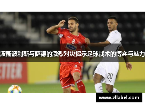 波斯波利斯与萨德的激烈对决揭示足球战术的博弈与魅力