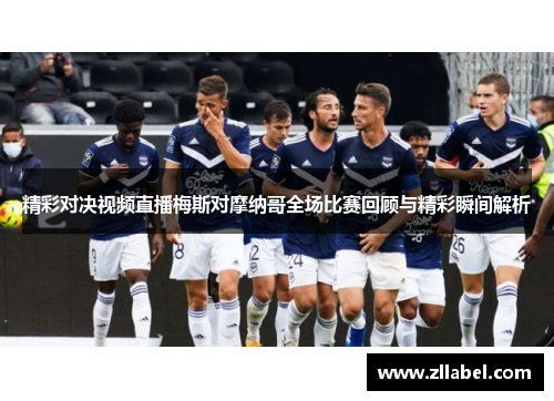 精彩对决视频直播梅斯对摩纳哥全场比赛回顾与精彩瞬间解析